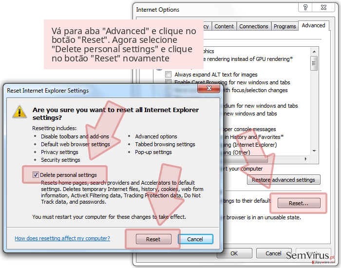 Vá para aba 'Advanced' e clique no botão 'Reset'. Agora selecione 'Delete personal settings' e clique no botão 'Reset' novamente Vá para aba 'Advanced' e clique no botão 'Reset'. Agora selecione 'Delete personal settings' e clique no botão 'Reset' novamente