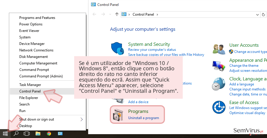 Se é um utilizador de 'Windows 10 / Windows 8', então clique com o botão direito do rato no canto inferior esquerdo do ecrã. Assim que 'Quick Access Menu' aparecer, selecione 'Control Panel' e 'Uninstall a Program'. Se é um utilizador de 'Windows 10 / Windows 8', então clique com o botão direito do rato no canto inferior esquerdo do ecrã. Assim que 'Quick Access Menu' aparecer, selecione 'Control Panel' e 'Uninstall a Program'.